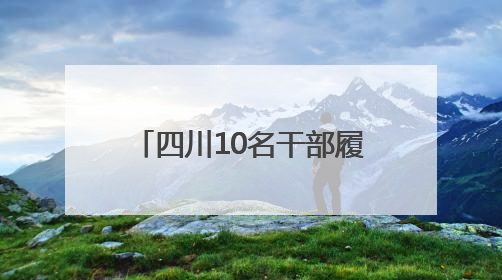 四川10名干部履新县级领导职务