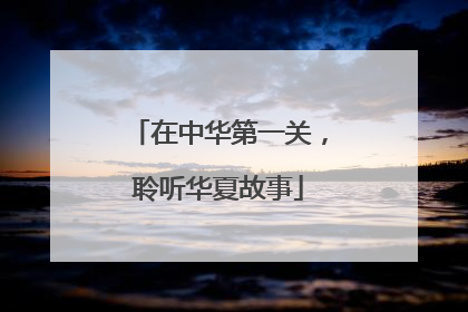在中华第一关，聆听华夏故事