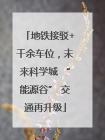 地铁接驳+千余车位，未来科学城 “能源谷” 交通再升级