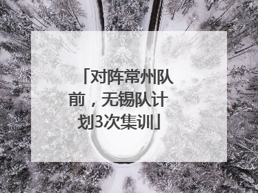 对阵常州队前，无锡队计划3次集训