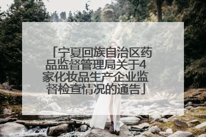 宁夏回族自治区药品监督管理局关于4家化妆品生产企业监督检查情况的通告