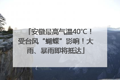 安徽最高气温40℃！受台风“蝴蝶”影响！大雨、暴雨即将抵达