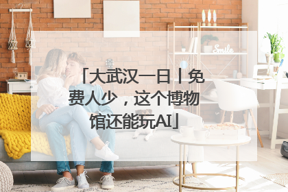 大武汉一日丨免费人少，这个博物馆还能玩AI