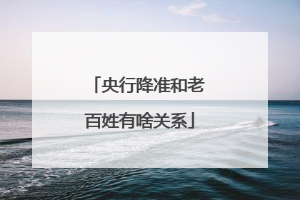央行降准和老百姓有啥关系