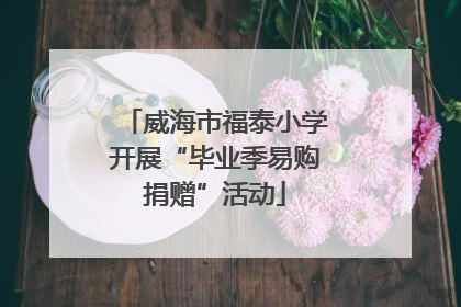 威海市福泰小学开展“毕业季易购捐赠”活动