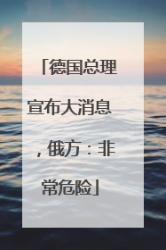 德国总理宣布大消息，俄方：非常危险