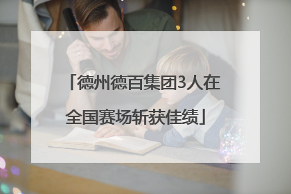 德州德百集团3人在全国赛场斩获佳绩