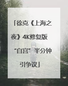 徐克《上海之夜》4K修复版“自宫”半分钟引争议