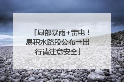 局部暴雨+雷电！易积水路段公布→出行请注意安全
