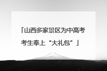 山西多家景区为中高考考生奉上“大礼包”