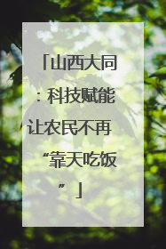 山西大同：科技赋能让农民不再“靠天吃饭”