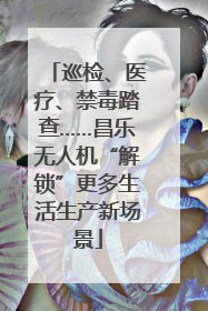 巡检、医疗、禁毒踏查……昌乐无人机“解锁”更多生活生产新场景