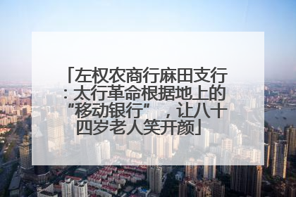 左权农商行麻田支行：太行革命根据地上的“移动银行”，让八十四岁老人笑开颜