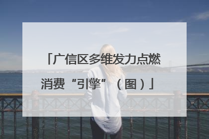 广信区多维发力点燃消费“引擎”（图）