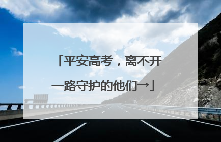 平安高考，离不开一路守护的他们→
