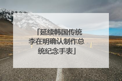 延续韩国传统 李在明确认制作总统纪念手表