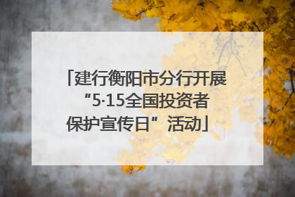 建行衡阳市分行开展“5·15全国投资者保护宣传日”活动
