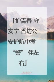 护青春 守安宁 香坊公安护航中考 “警” 伴左右