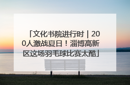 文化书院进行时｜200人激战夏日！淄博高新区这场羽毛球比赛太酷