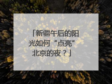 新疆午后的阳光如何“点亮”北京的夜？
