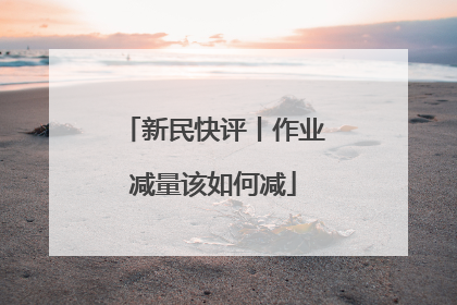 新民快评丨作业减量该如何减