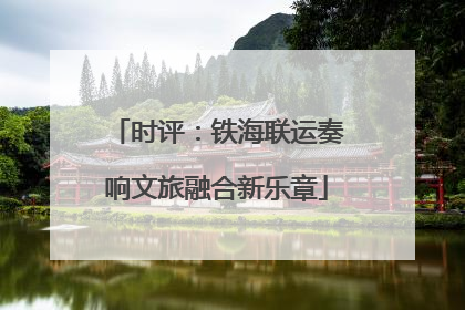 时评：铁海联运奏响文旅融合新乐章