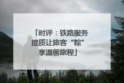 时评：铁路服务提质让旅客“粽”享温馨旅程