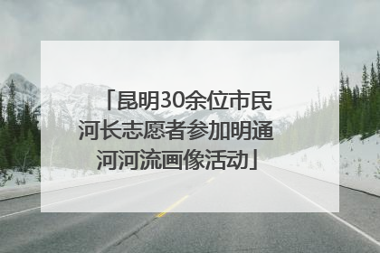 昆明30余位市民河长志愿者参加明通河河流画像活动