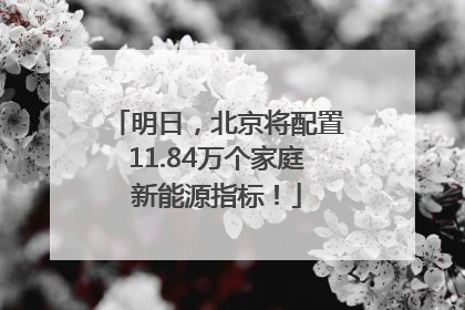 明日，北京将配置11.84万个家庭新能源指标！
