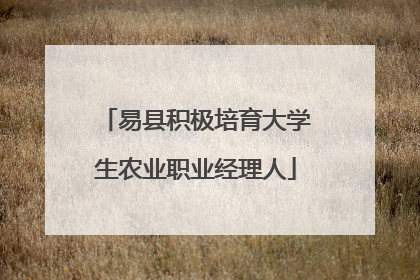 易县积极培育大学生农业职业经理人