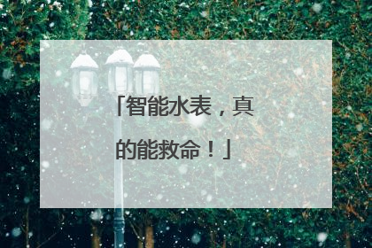 智能水表，真的能救命！