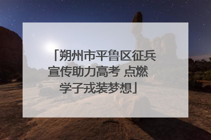 朔州市平鲁区征兵宣传助力高考 点燃学子戎装梦想