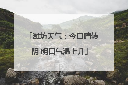 潍坊天气：今日晴转阴 明日气温上升