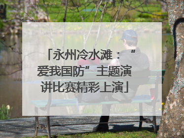 永州冷水滩：“爱我国防”主题演讲比赛精彩上演