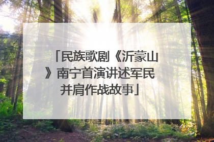 民族歌剧《沂蒙山》南宁首演讲述军民并肩作战故事