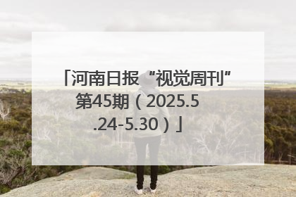 河南日报“视觉周刊”第45期（2025.5.24-5.30）