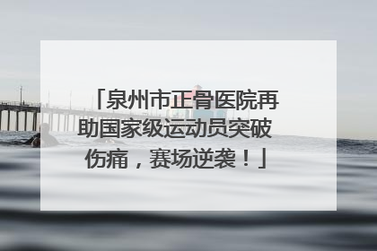 泉州市正骨医院再助国家级运动员突破伤痛，赛场逆袭！