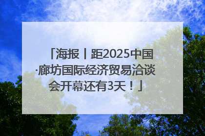 海报丨距2025中国·廊坊国际经济贸易洽谈会开幕还有3天！