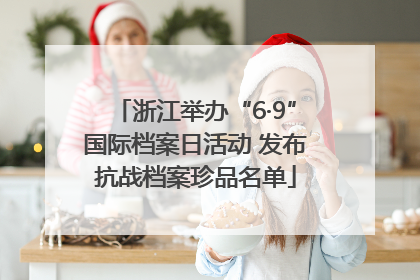 浙江举办“6·9”国际档案日活动 发布抗战档案珍品名单
