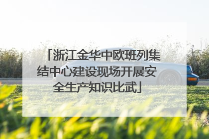 浙江金华中欧班列集结中心建设现场开展安全生产知识比武