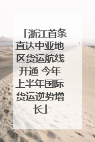 浙江首条直达中亚地区货运航线开通 今年上半年国际货运逆势增长