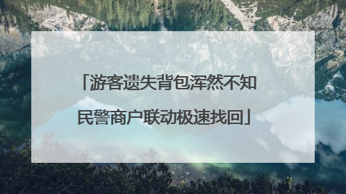 游客遗失背包浑然不知 民警商户联动极速找回