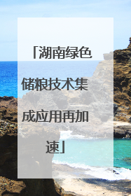 湖南绿色储粮技术集成应用再加速