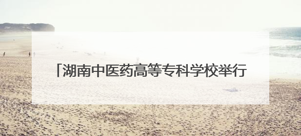 湖南中医药高等专科学校举行2025届毕业生毕业典礼
