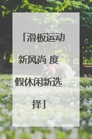 滑板运动新风尚 度假休闲新选择