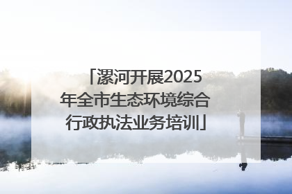 漯河开展2025年全市生态环境综合行政执法业务培训