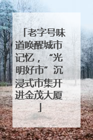 老字号味道唤醒城市记忆，“光明好市”沉浸式市集开进金茂大厦