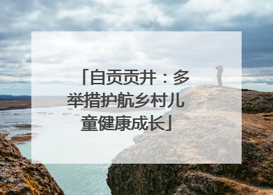 自贡贡井：多举措护航乡村儿童健康成长