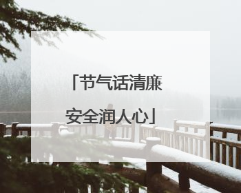 节气话清廉 安全润人心