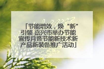 节能增效，焕“新”引领 嘉兴市举办节能宣传月暨节能新技术新产品新装备推广活动